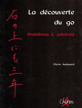 La découverte du go - problèmes & solutions, Pierre Audouard